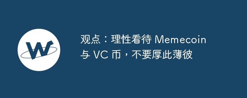 观点：理性看待 Memecoin 与 VC 币，不要厚此薄彼