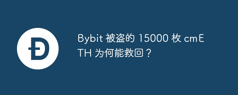 Bybit 被盗的 15000 枚 cmETH 为何能救回？
