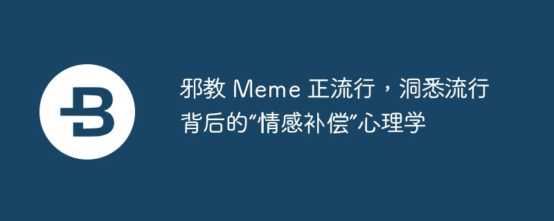 邪教 Meme 正流行，洞悉流行背后的“情感补偿”心理学
